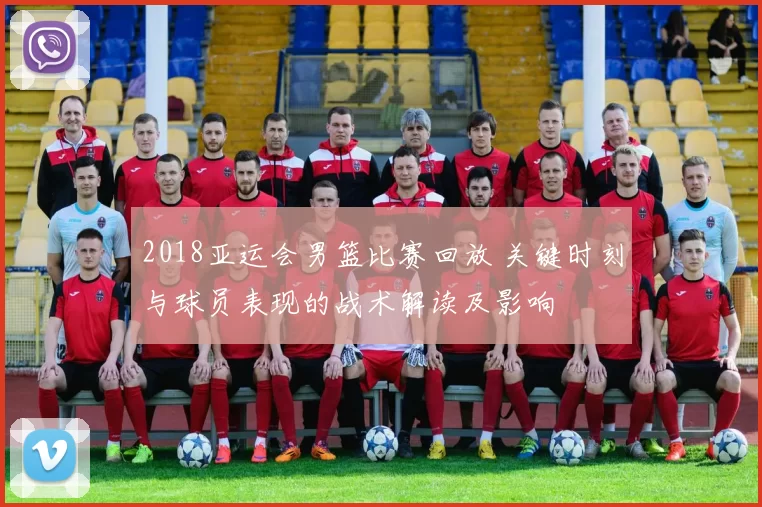 2018亚运会男篮比赛回放 关键时刻与球员表现的战术解读及影响