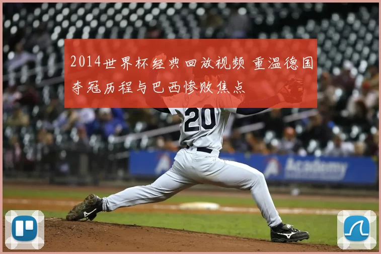 2014世界杯经典回放视频 重温德国夺冠历程与巴西惨败焦点