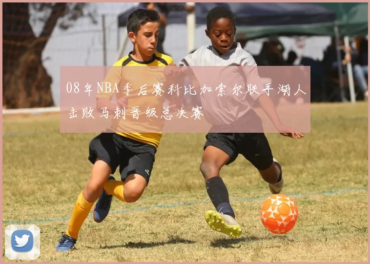 08年NBA季后赛科比加索尔联手湖人击败马刺晋级总决赛