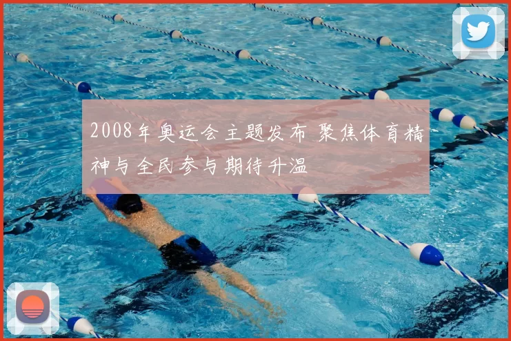 2008年奥运会主题发布 聚焦体育精神与全民参与期待升温