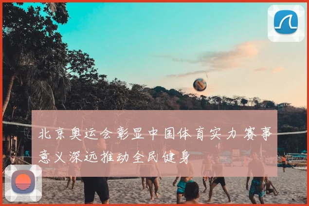 北京奥运会彰显中国体育实力 赛事意义深远推动全民健身