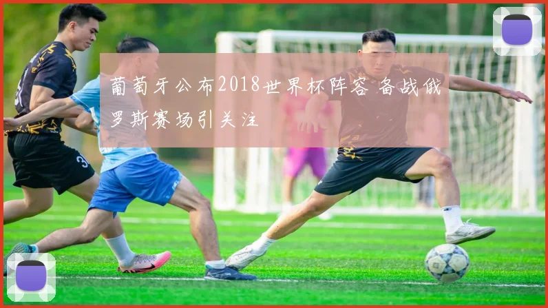 葡萄牙公布2018世界杯阵容 备战俄罗斯赛场引关注